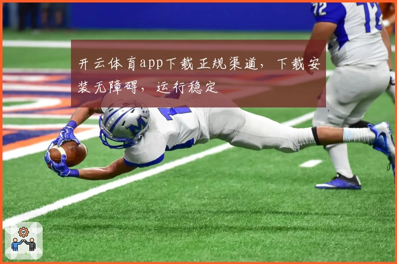 开云体育app下载正规渠道，下载安装无障碍，运行稳定