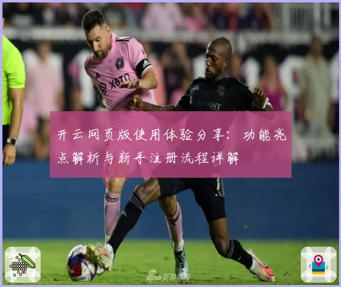 开云网页版使用体验分享：功能亮点解析与新手注册流程详解