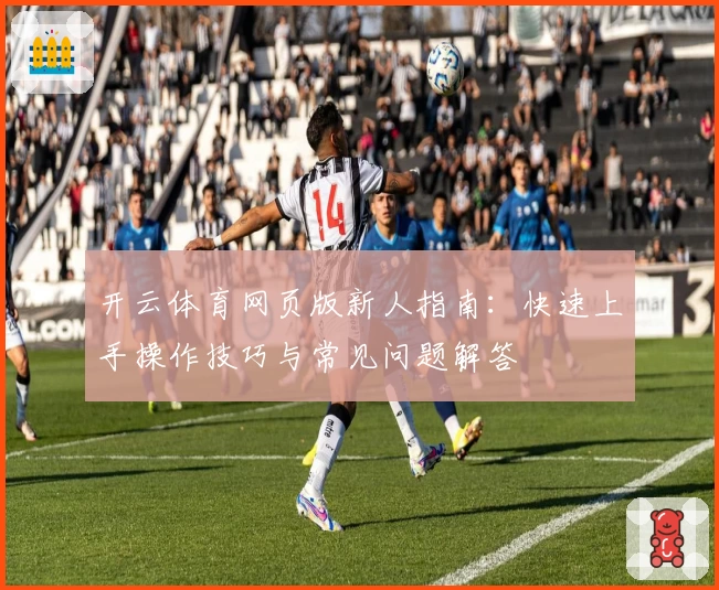 开云体育网页版新人指南：快速上手操作技巧与常见问题解答