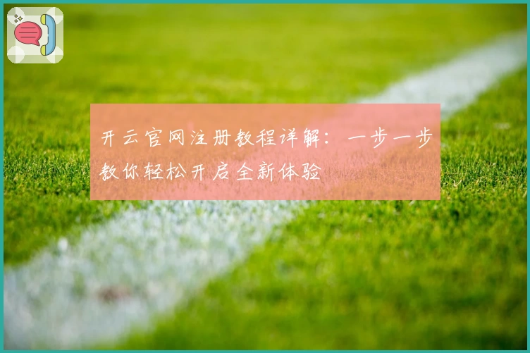 开云官网注册教程详解：一步一步教你轻松开启全新体验