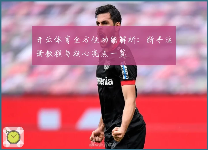 开云体育全方位功能解析:新手注册教程与核心亮点一览