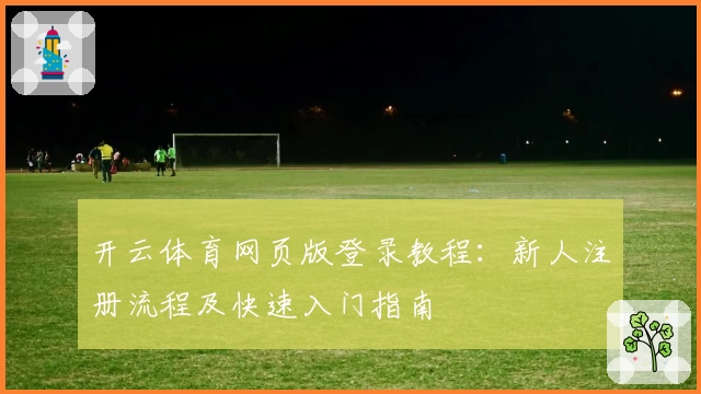 开云体育网页版登录教程：新人注册流程及快速入门指南