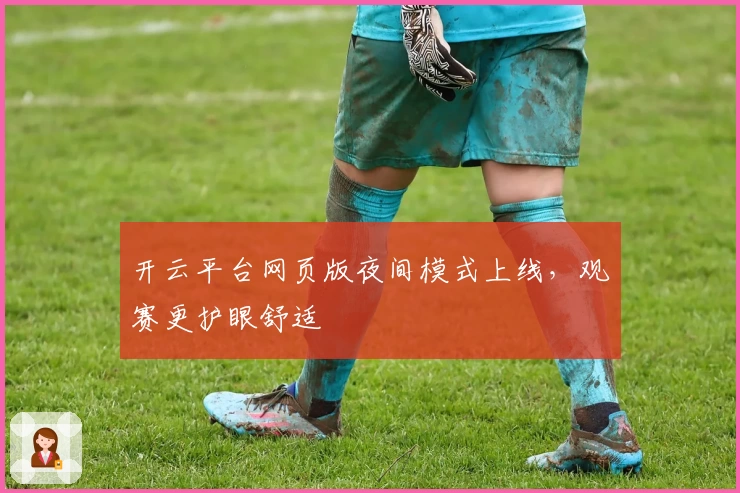 开云平台网页版夜间模式上线，观赛更护眼舒适